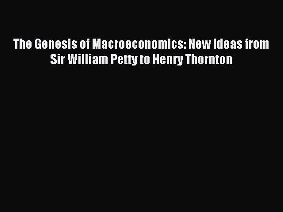 Read The Genesis of Macroeconomics: New Ideas from Sir William Petty to Henry Thornton Ebook