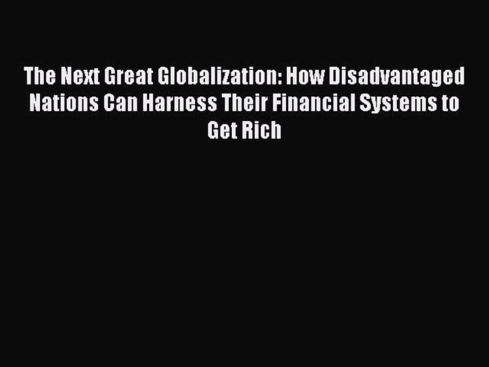 Read The Next Great Globalization: How Disadvantaged Nations Can Harness Their Financial Systems