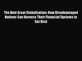 Read The Next Great Globalization: How Disadvantaged Nations Can Harness Their Financial Systems
