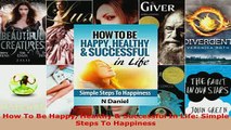 PDF  How To Be Happy Healthy  Successful In Life Simple Steps To Happiness Download Online