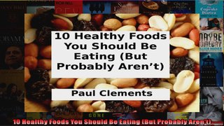 Read  10 Healthy Foods You Should Be Eating But Probably Arent  Full EBook