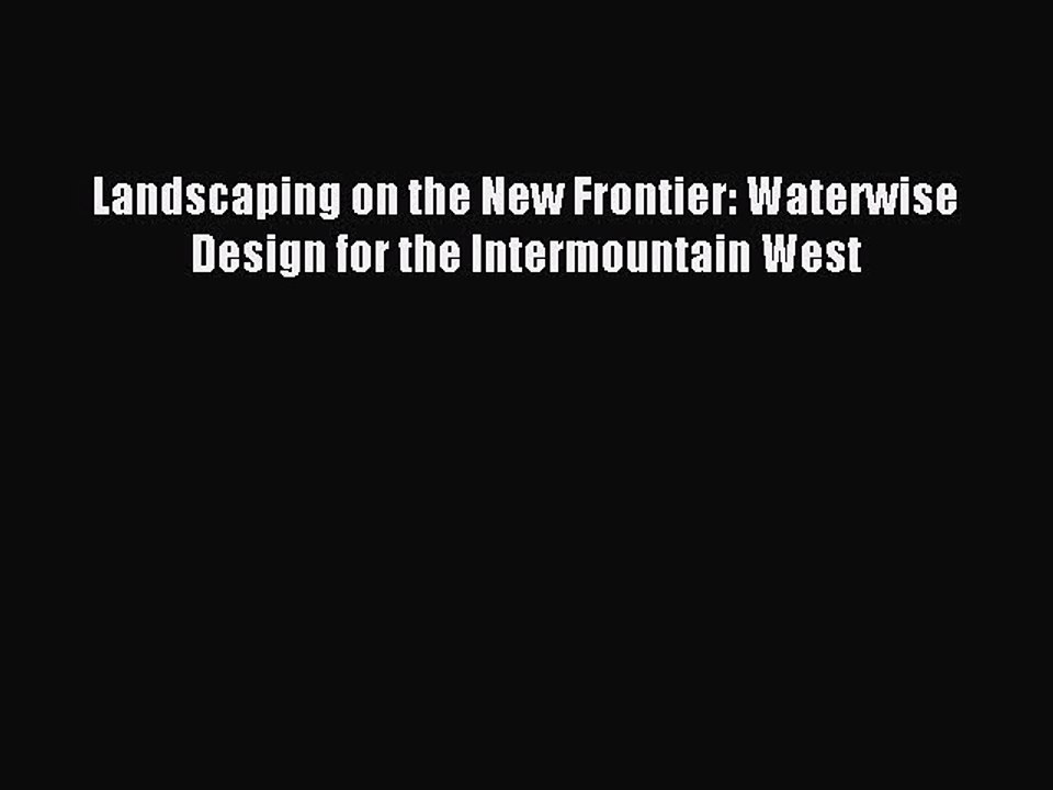 Read Landscaping on the New Frontier: Waterwise Design for the Intermountain West Ebook Free
