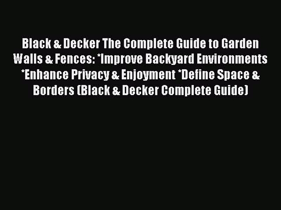 Read Black & Decker The Complete Guide to Garden Walls & Fences: *Improve Backyard Environments