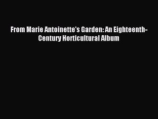 Read From Marie Antoinette's Garden: An Eighteenth-Century Horticultural Album Ebook Free