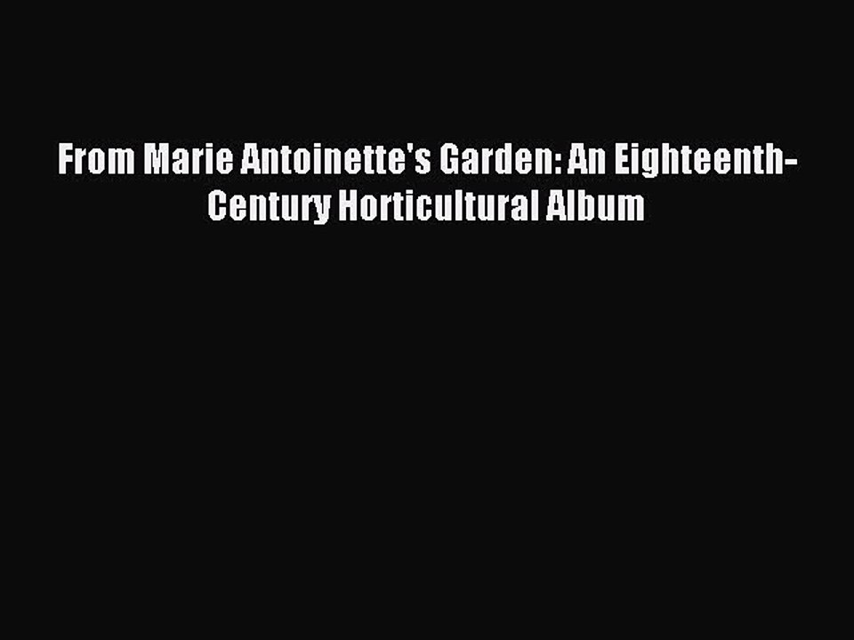Read From Marie Antoinette's Garden: An Eighteenth-Century Horticultural Album Ebook Free
