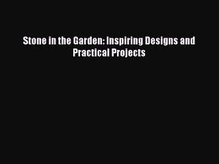 Read Stone in the Garden: Inspiring Designs and Practical Projects Ebook Free