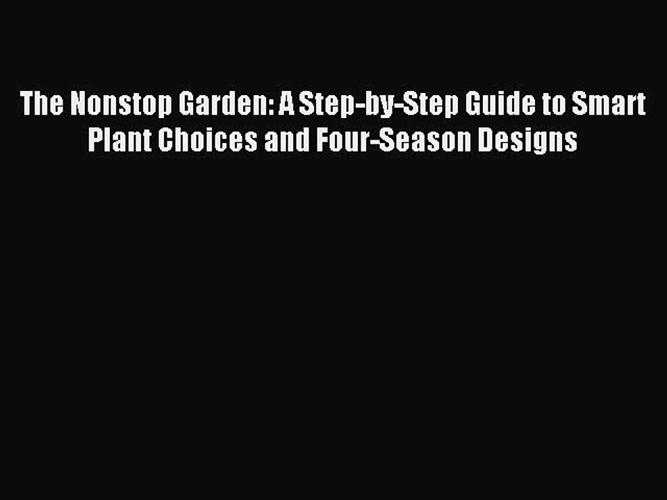 Read The Nonstop Garden: A Step-by-Step Guide to Smart Plant Choices and Four-Season Designs