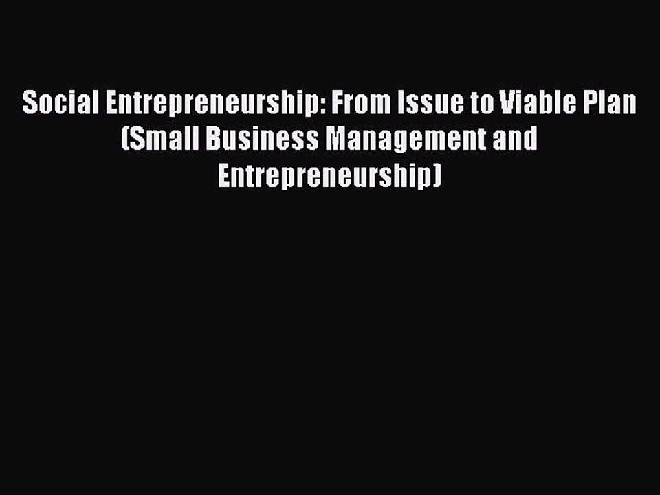 Read Social Entrepreneurship: From Issue to Viable Plan (Small Business Management and Entrepreneurship)