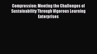 Read Compression: Meeting the Challenges of Sustainability Through Vigorous Learning Enterprises