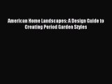 Read American Home Landscapes: A Design Guide to Creating Period Garden Styles Ebook Free