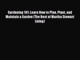 Download Gardening 101: Learn How to Plan Plant and Maintain a Garden (The Best of Martha Stewart