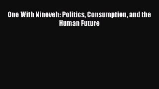 Read One With Nineveh: Politics Consumption and the Human Future PDF Free