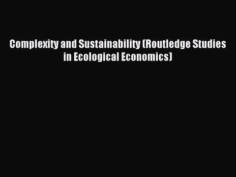 Read Complexity and Sustainability (Routledge Studies in Ecological Economics) Ebook Free