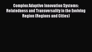 Read Complex Adaptive Innovation Systems: Relatedness and Transversality in the Evolving Region