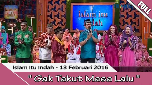 Islam Itu Indah - Gak Takut Masa Lalu- 13 Februari 2016 [FULL]