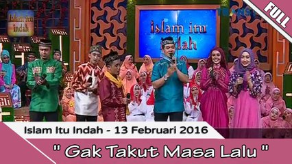 Islam Itu Indah - Gak Takut Masa Lalu- 13 Februari 2016 [FULL]