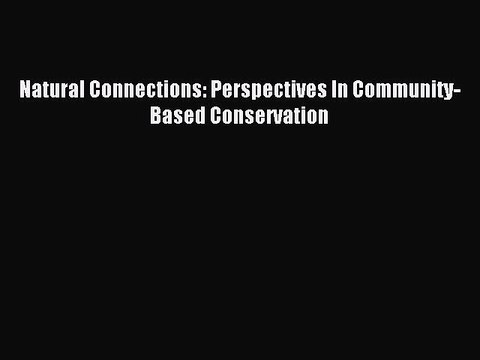 Read Natural Connections: Perspectives In Community-Based Conservation PDF Online