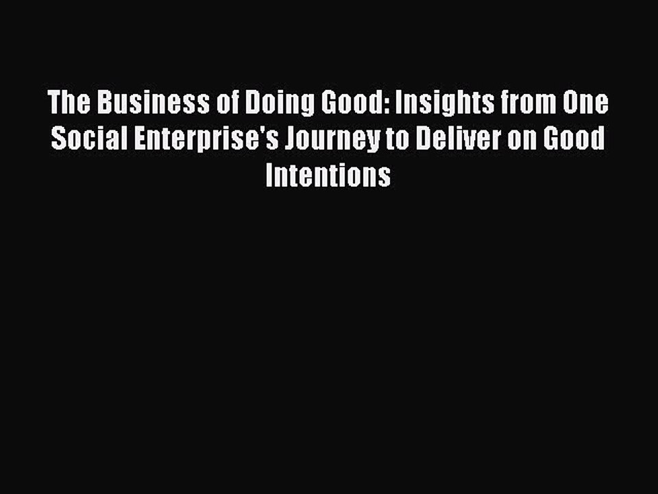 Read The Business of Doing Good: Insights from One Social Enterprise's Journey to Deliver on