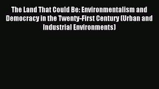 Read The Land That Could Be: Environmentalism and Democracy in the Twenty-First Century (Urban