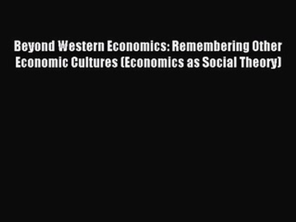 Read Beyond Western Economics: Remembering Other Economic Cultures (Economics as Social Theory)