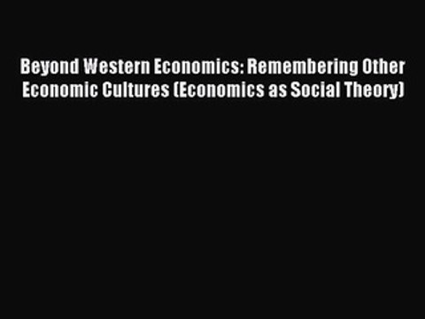 Read Beyond Western Economics: Remembering Other Economic Cultures (Economics as Social Theory)