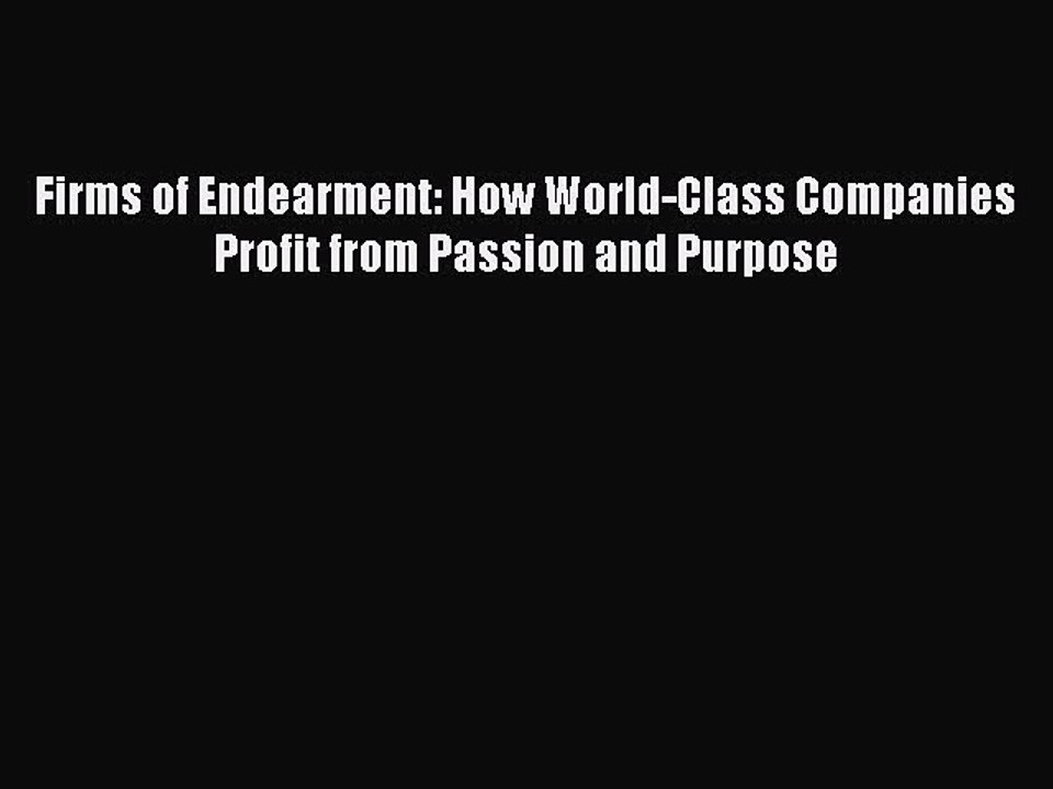 Download Firms of Endearment: How World-Class Companies Profit from Passion and Purpose PDF