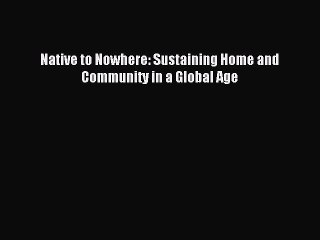 Read Native to Nowhere: Sustaining Home and Community in a Global Age Ebook Free