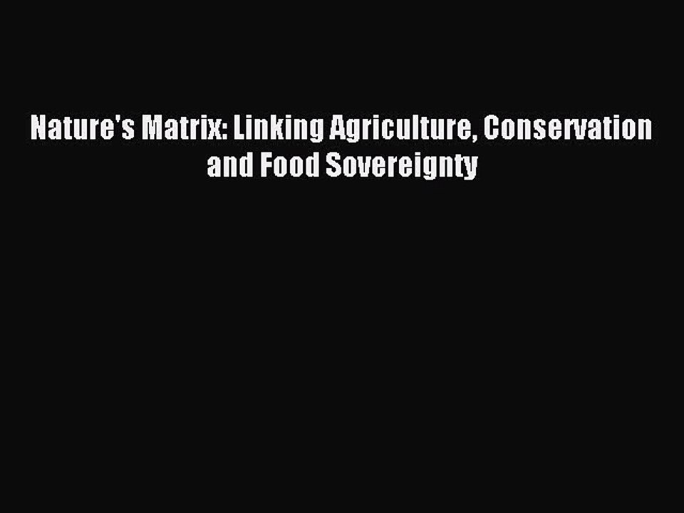 Download Nature's Matrix: Linking Agriculture Conservation and Food Sovereignty PDF Online