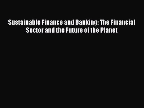 Read Sustainable Finance and Banking: The Financial Sector and the Future of the Planet Ebook