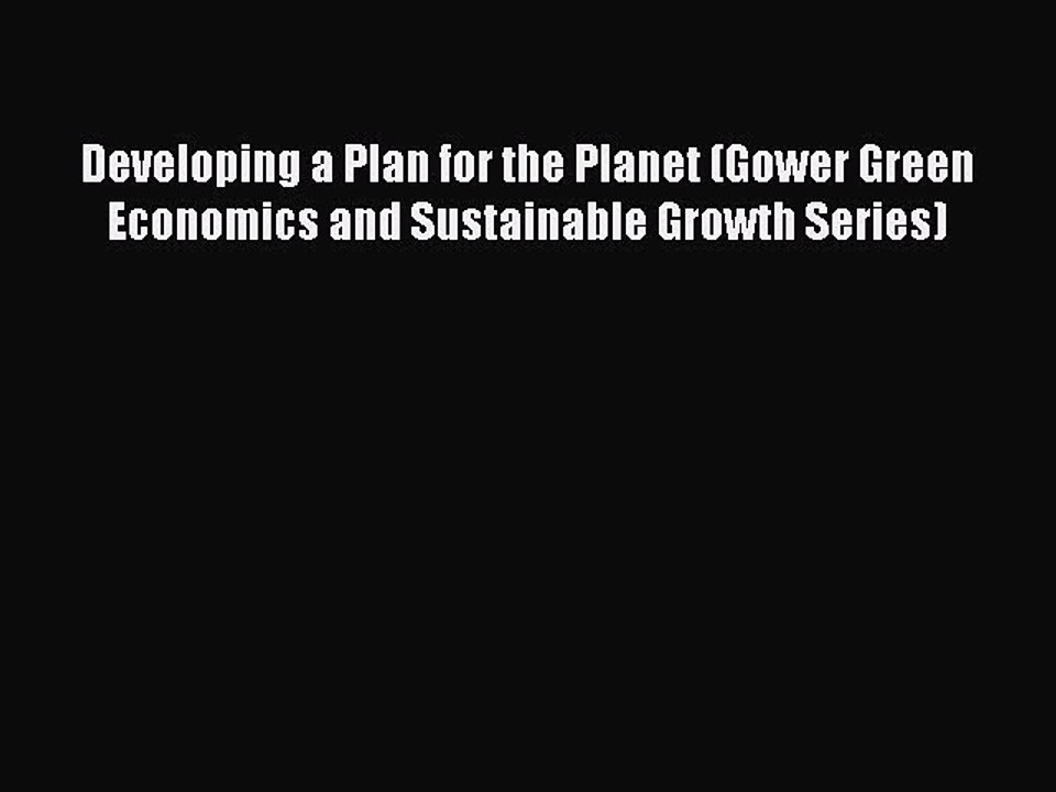 Read Developing a Plan for the Planet (Gower Green Economics and Sustainable Growth Series)