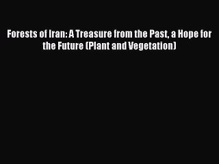 Read Forests of Iran: A Treasure from the Past a Hope for the Future (Plant and Vegetation)