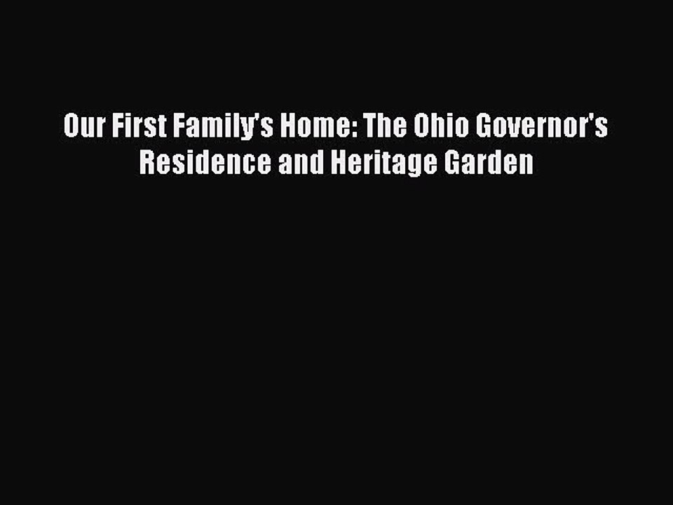Read Our First Family's Home: The Ohio Governor's Residence and Heritage Garden Ebook Free