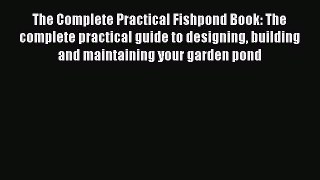 Read The Complete Practical Fishpond Book: The complete practical guide to designing building