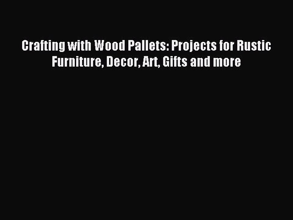 Read Crafting with Wood Pallets: Projects for Rustic Furniture Decor Art Gifts and more Ebook