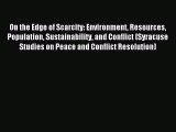Read On the Edge of Scarcity: Environment Resources Population Sustainability and Conflict