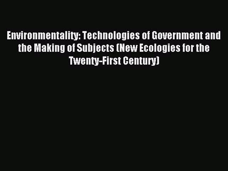 Read Environmentality: Technologies of Government and the Making of Subjects (New Ecologies