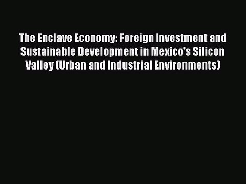 Read The Enclave Economy: Foreign Investment and Sustainable Development in Mexico's Silicon