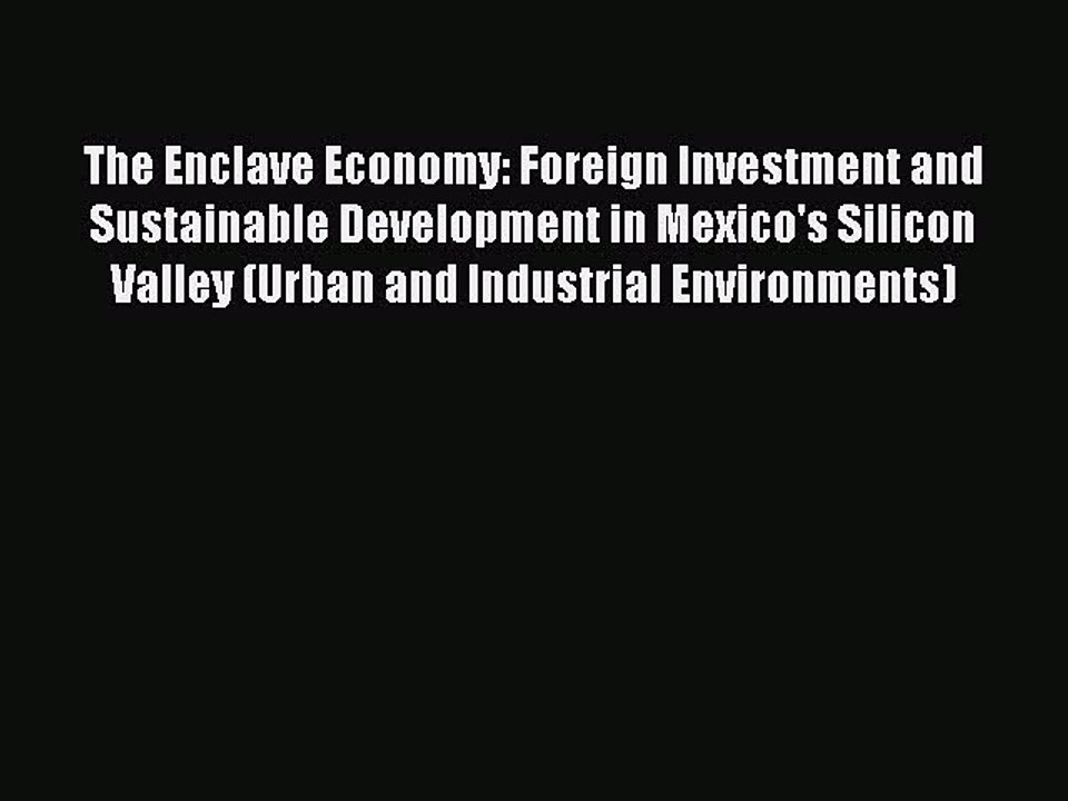 Read The Enclave Economy: Foreign Investment and Sustainable Development in Mexico's Silicon