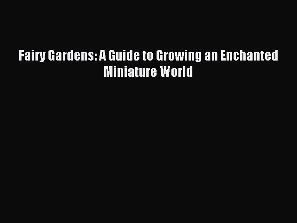 Download Fairy Gardens: A Guide to Growing an Enchanted Miniature World PDF Online