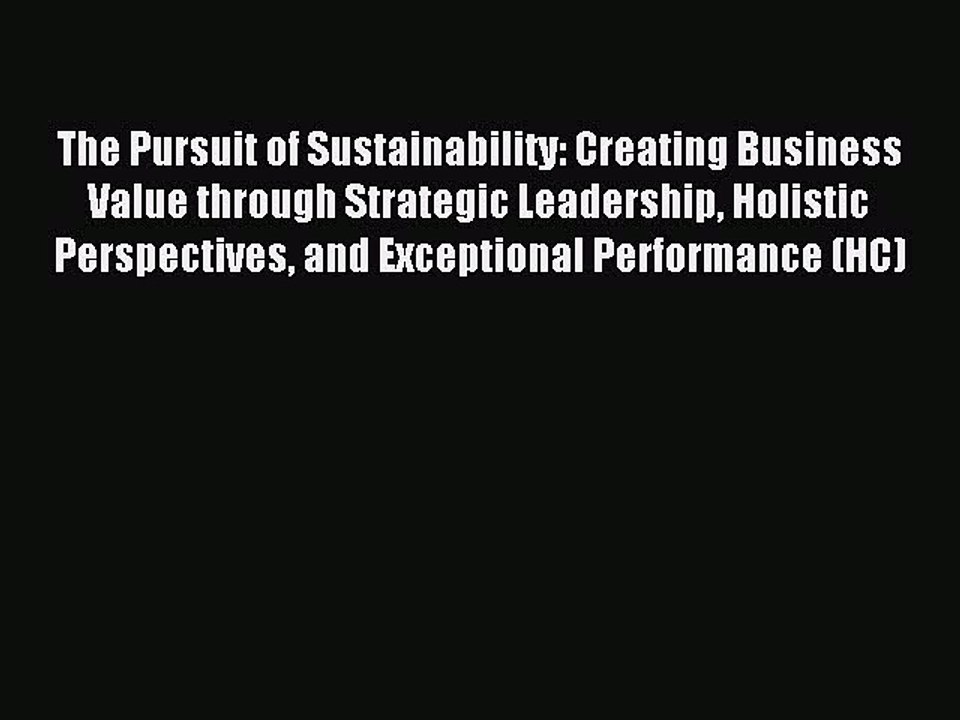 Read The Pursuit of Sustainability: Creating Business Value through Strategic Leadership Holistic