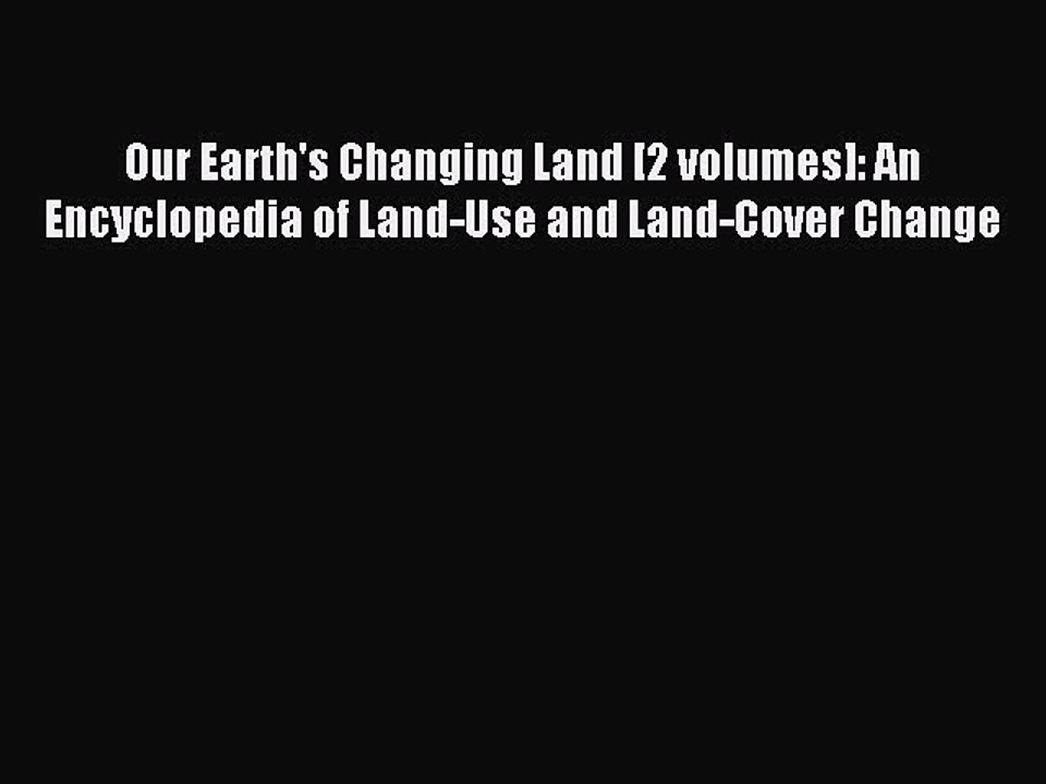 Read Our Earth's Changing Land [2 volumes]: An Encyclopedia of Land-Use and Land-Cover Change