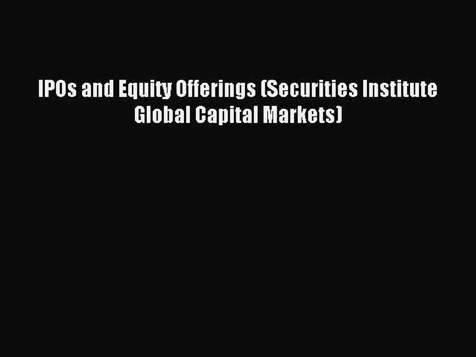 Read IPOs and Equity Offerings (Securities Institute Global Capital Markets) Ebook Free