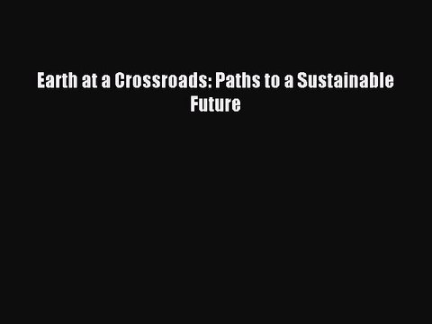 Download Earth at a Crossroads: Paths to a Sustainable Future Ebook Free