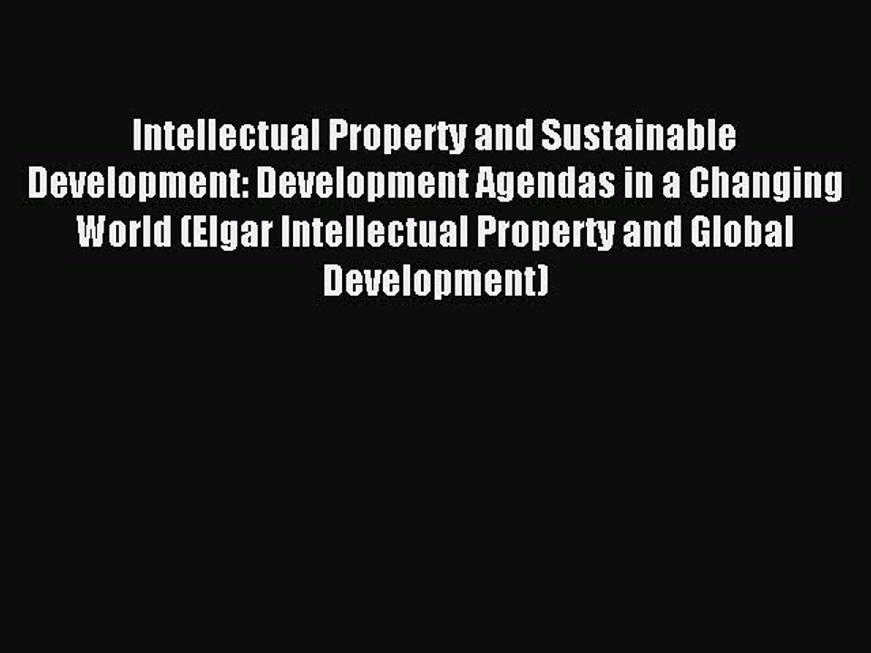 Read Intellectual Property and Sustainable Development: Development Agendas in a Changing World