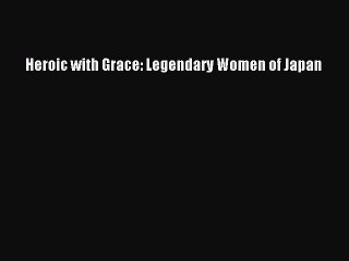 Read Heroic with Grace: Legendary Women of Japan Ebook Free