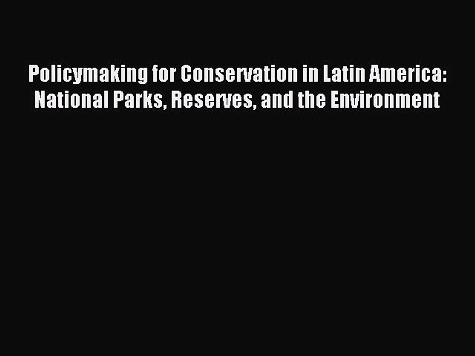 Read Policymaking for Conservation in Latin America: National Parks Reserves and the Environment