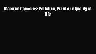 Read Material Concerns: Pollution Profit and Quality of Life Ebook Free