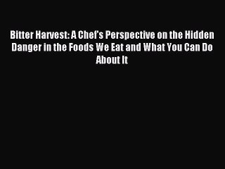 Read Bitter Harvest: A Chef's Perspective on the Hidden Danger in the Foods We Eat and What