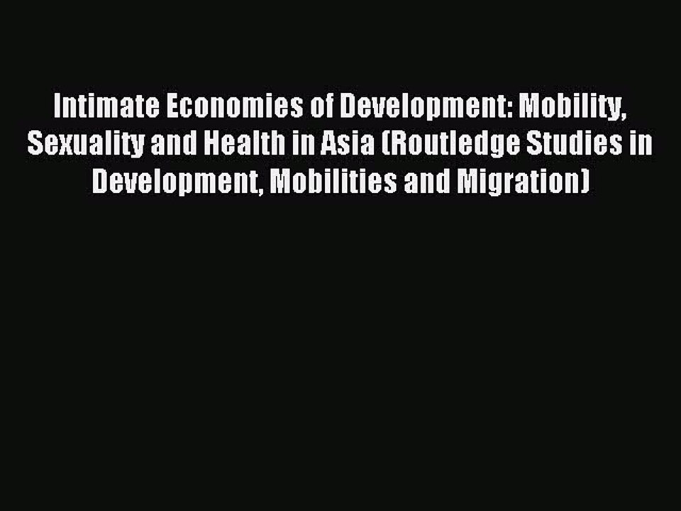 Read Intimate Economies of Development: Mobility Sexuality and Health in Asia (Routledge Studies