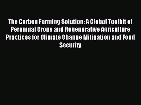 Read The Carbon Farming Solution: A Global Toolkit of Perennial Crops and Regenerative Agriculture